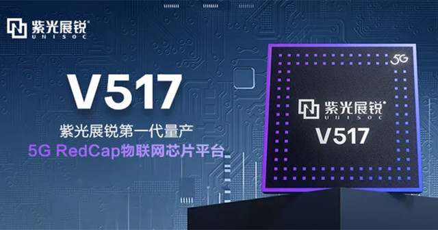 紫光展銳5G RedCap 芯片平臺V517，拓展更多5G垂直應(yīng)用場景